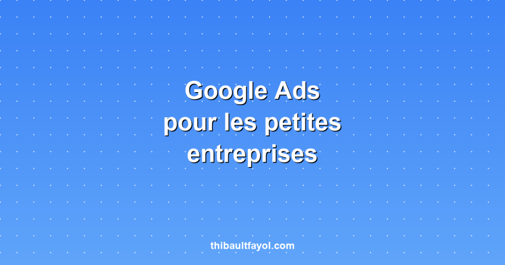 Google Ads pour les petites entreprises : par où commencer