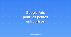 Google Ads pour les petites entreprises : par où commencer