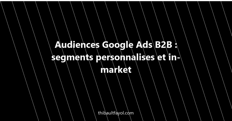 Audiences Google Ads B2B : segments personnalisés et in-market