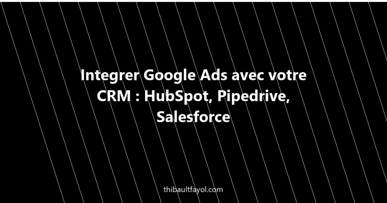 Intégrer Google Ads avec votre CRM : HubSpot, Pipedrive, Salesforce