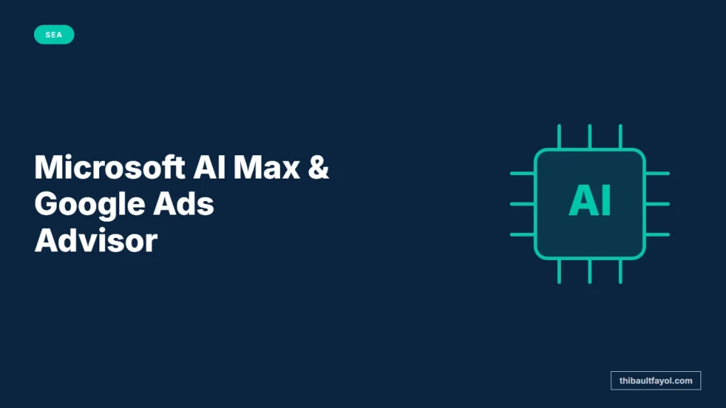 Microsoft AI Max et Google Ads Advisor : ce que l’IA agentique change pour vos campagnes