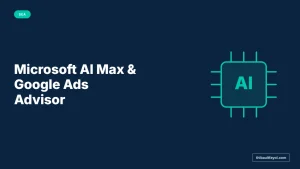 Microsoft AI Max et Google Ads Advisor : ce que l’IA agentique change pour vos campagnes