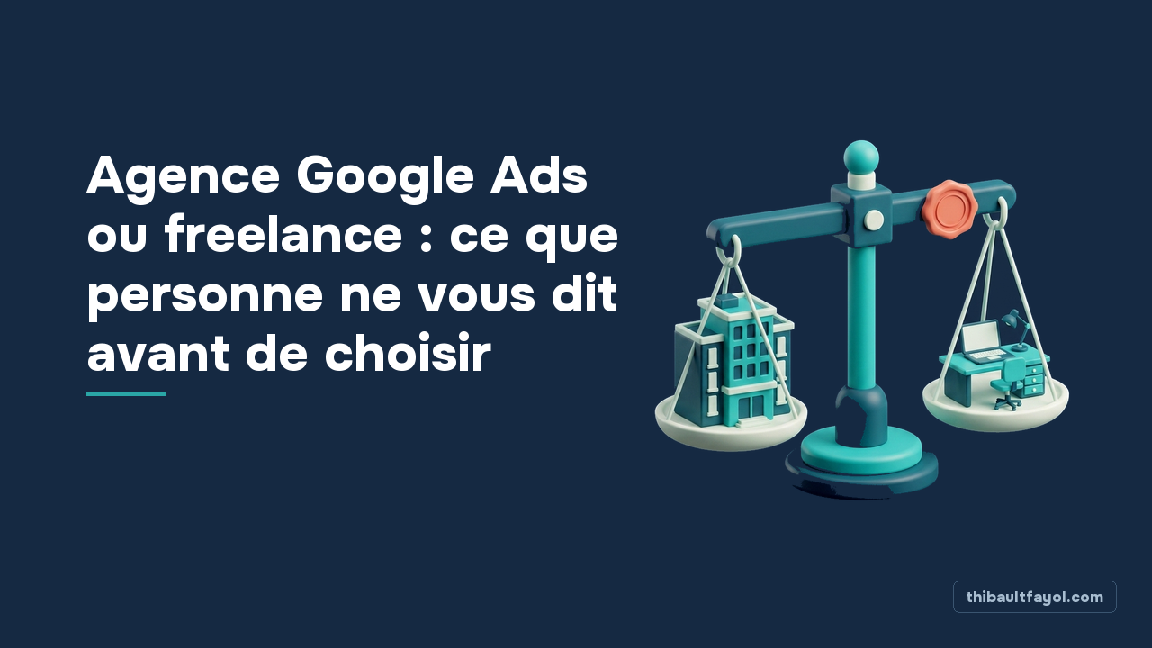 Agence Google Ads ou freelance : ce que personne ne vous dit avant de choisir