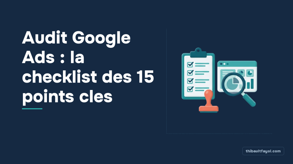 Audit Google Ads : la checklist des 15 points cles