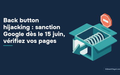 Back button hijacking : sanction Google dès le 15 juin, vérifiez vos pages