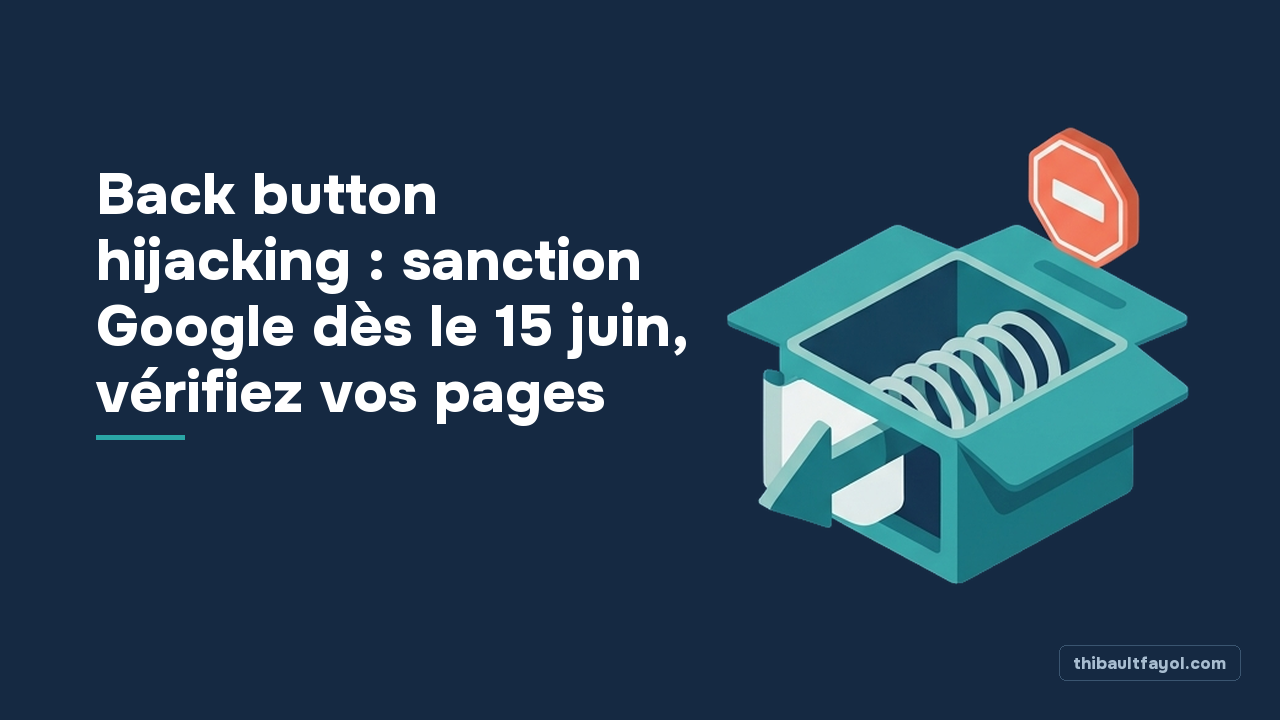 Back button hijacking : sanction Google dès le 15 juin, vérifiez vos pages