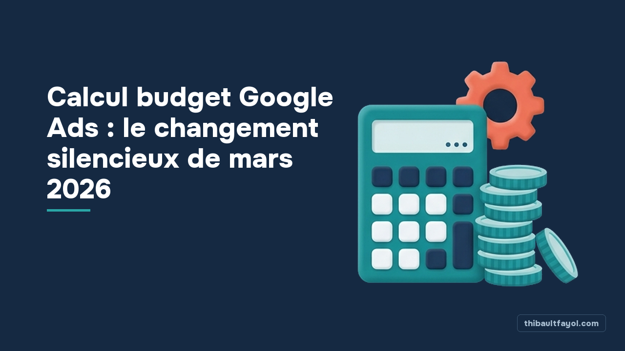 Calcul budget Google Ads : le changement silencieux de mars 2026