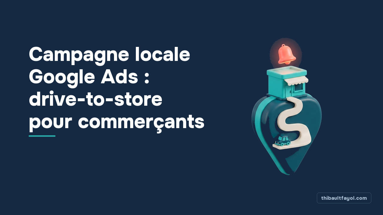 Campagne locale Google Ads : drive-to-store pour commerçants