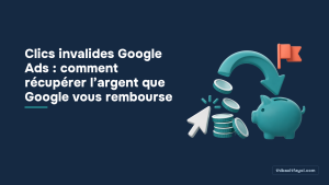 Clics invalides Google Ads : comment récupérer l’argent que Google vous rembourse