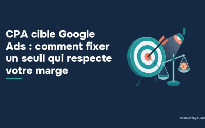 CPA cible Google Ads : comment fixer un seuil qui respecte votre marge