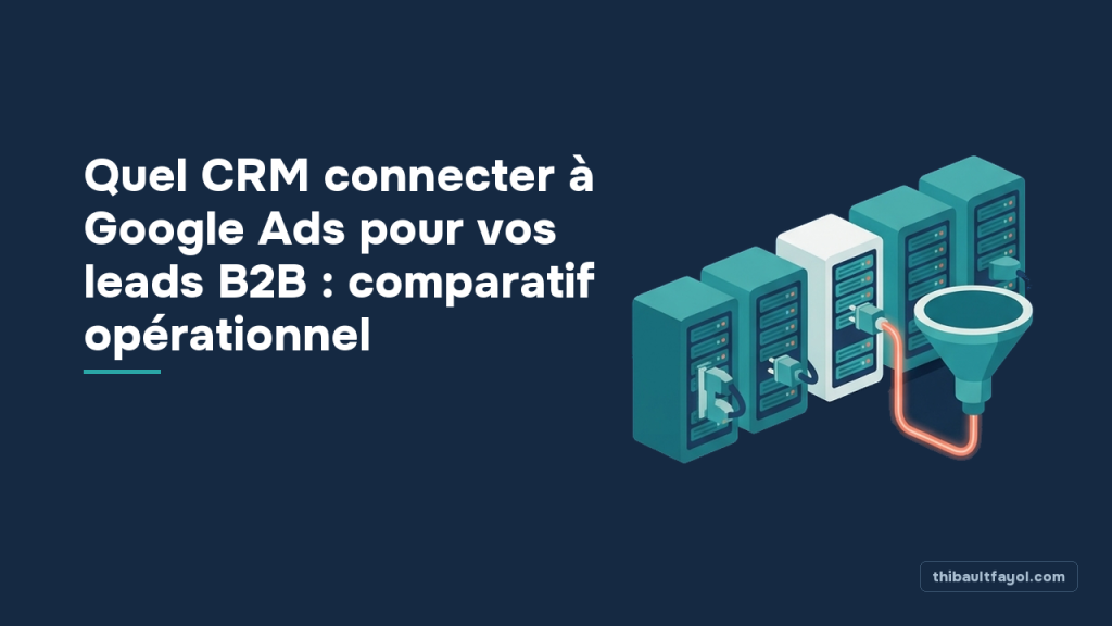 Quel CRM connecter à Google Ads pour vos leads B2B : comparatif opérationnel