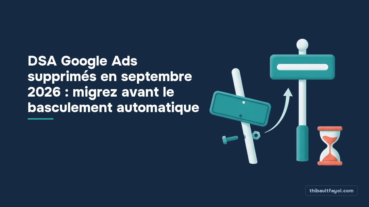 DSA Google Ads supprimés en septembre 2026 : migrez avant le basculement automatique