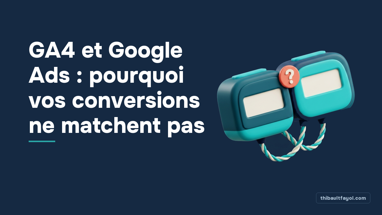 GA4 et Google Ads : pourquoi vos conversions ne matchent pas