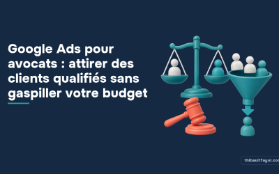 Google Ads pour avocats : attirer des clients qualifiés sans gaspiller votre budget
