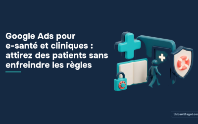 Google Ads pour e-santé et cliniques : attirez des patients sans enfreindre les règles