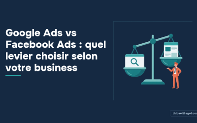 Google Ads vs Facebook Ads : quel levier choisir selon votre business
