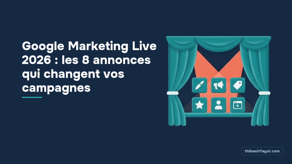 Google Marketing Live 2026 : les 8 annonces qui changent vos campagnes