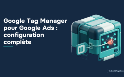 Google Tag Manager pour Google Ads : configuration complète