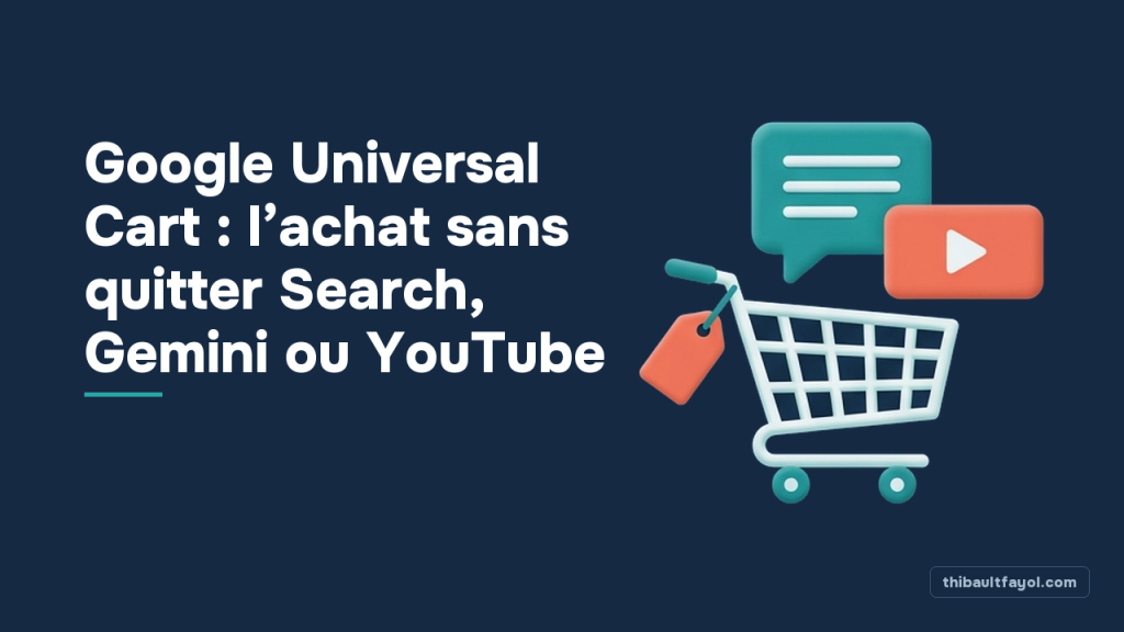 Google Universal Cart : l’achat sans quitter Search, Gemini ou YouTube