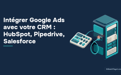 Intégrer Google Ads avec votre CRM : HubSpot, Pipedrive, Salesforce