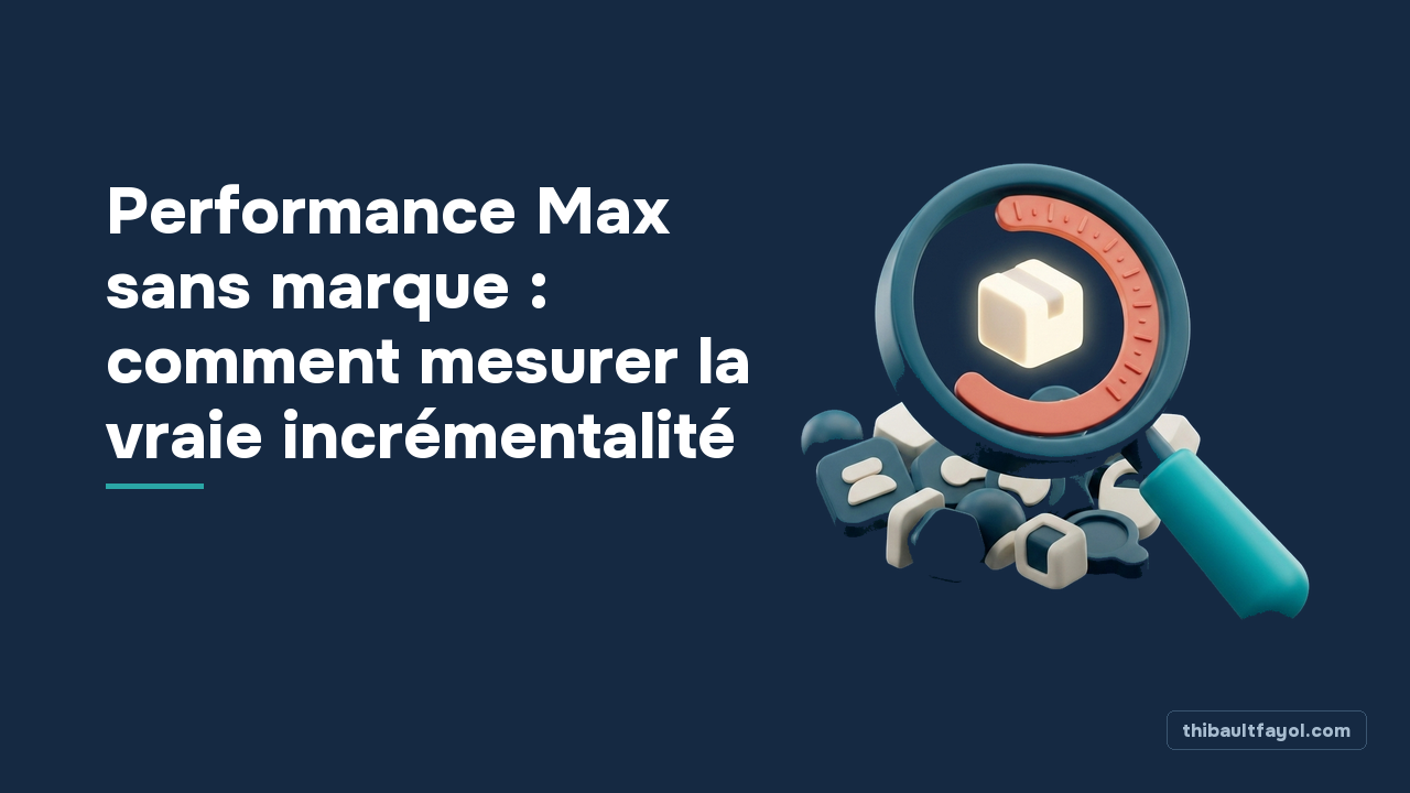 Performance Max sans marque : comment mesurer la vraie incrémentalité