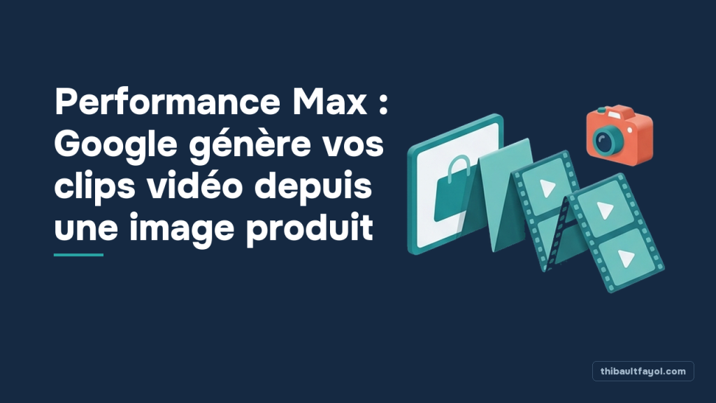 Performance Max : Google génère vos clips vidéo depuis une image produit