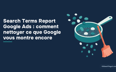 Search Terms Report Google Ads : comment nettoyer ce que Google vous montre encore