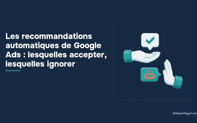 Les recommandations automatiques de Google Ads : lesquelles accepter, lesquelles ignorer