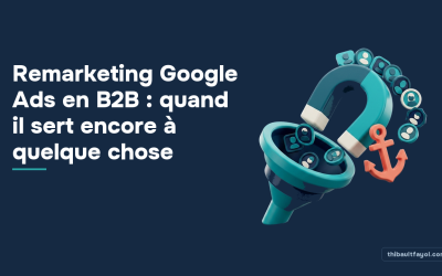 Remarketing Google Ads en B2B : quand il sert encore à quelque chose