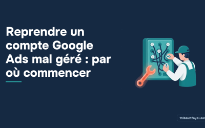 Reprendre un compte Google Ads mal géré : par où commencer