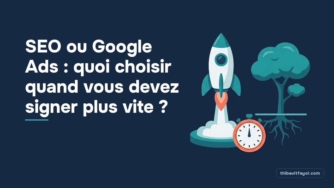 SEO ou Google Ads : quoi choisir quand vous devez signer plus vite ?